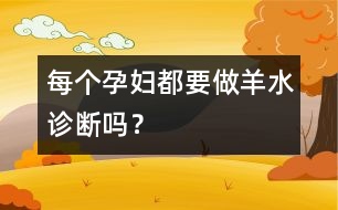 每個(gè)孕婦都要做羊水診斷嗎？