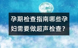 孕期檢查指南：哪些孕婦需要做超聲檢查？