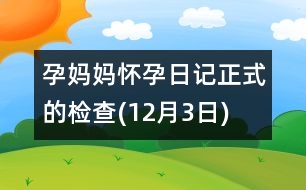 孕媽媽?xiě)言腥沼洠赫降臋z查(12月3日)