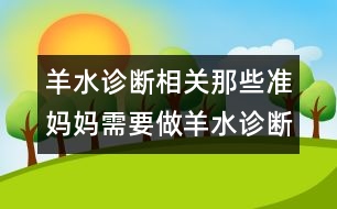 羊水診斷相關(guān)：那些準媽媽需要做羊水診斷