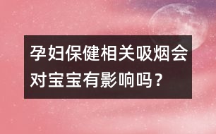 孕婦保健相關(guān)：吸煙會(huì)對(duì)寶寶有影響嗎？