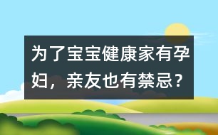 為了寶寶健康：家有孕婦，親友也有禁忌？