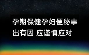 孕期保?。涸袐D便秘事出有因 應(yīng)謹(jǐn)慎應(yīng)對