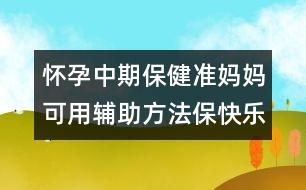 懷孕中期保?。簻?zhǔn)媽媽可用輔助方法保快樂(lè)