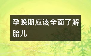孕晚期應該全面了解胎兒