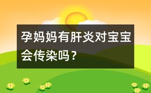 孕媽媽有肝炎對寶寶會傳染嗎？