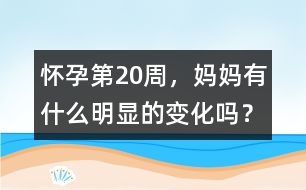 懷孕第20周，媽媽有什么明顯的變化嗎？