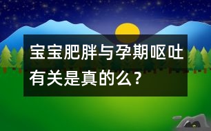 寶寶肥胖與孕期嘔吐有關(guān)是真的么？