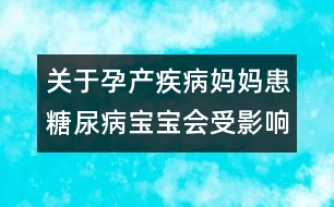 關(guān)于孕產(chǎn)疾?。簨寢尰继悄虿殞殨?huì)受影響嗎?