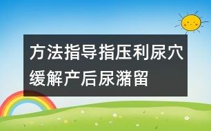 方法指導：指壓利尿穴緩解產(chǎn)后尿潴留