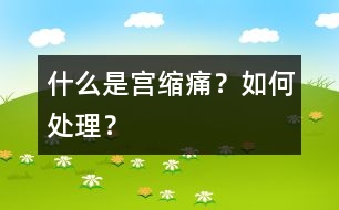 什么是“宮縮痛”？如何處理？