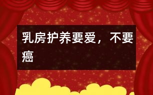 乳房護(hù)養(yǎng)：要愛(ài)，不要癌