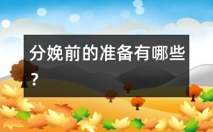分娩前的準備有哪些？