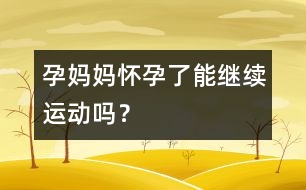 孕媽媽懷孕了能繼續(xù)運動嗎？