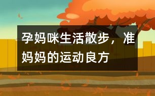 孕媽咪生活：散步，準(zhǔn)媽媽的運(yùn)動(dòng)良方