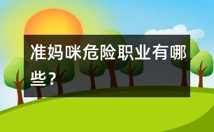 準(zhǔn)媽咪“危險(xiǎn)職業(yè)”有哪些？