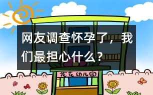 網(wǎng)友調(diào)查：懷孕了，我們最擔(dān)心什么？