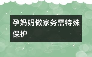 孕媽媽做家務(wù)需特殊保護(hù)