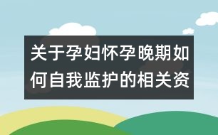 關于孕婦懷孕晚期如何自我監(jiān)護的相關資料