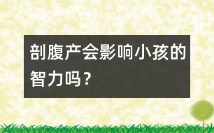 剖腹產(chǎn)會影響小孩的智力嗎？