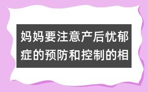 媽媽要注意產(chǎn)后憂郁癥的預(yù)防和控制的相關(guān)知識