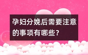 孕婦分娩后需要注意的事項有哪些？