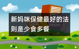 新媽咪保?。鹤詈玫姆▌t是少食多餐
