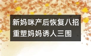 新媽咪產(chǎn)后恢復：八招重塑媽媽誘人"三圍"
