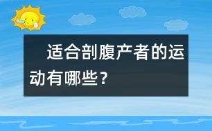 　適合剖腹產(chǎn)者的運動有哪些？
