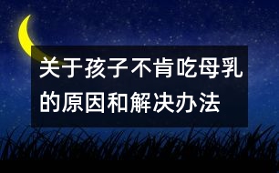 關于孩子不肯吃母乳的原因和解決辦法