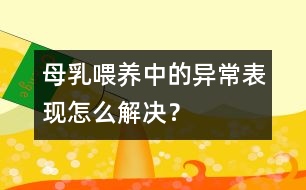 母乳喂養(yǎng)中的異常表現(xiàn)怎么解決？
