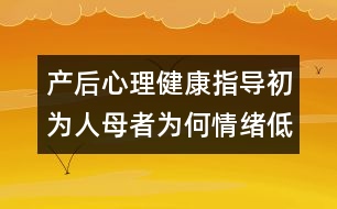 產后心理健康指導：初為人母者為何情緒低落？
