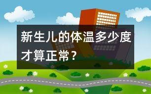 新生兒的體溫多少度才算正常？