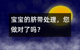 寶寶的臍帶處理，您做對(duì)了嗎？