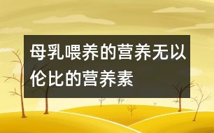 母乳喂養(yǎng)的營(yíng)養(yǎng)：無以倫比的營(yíng)養(yǎng)素