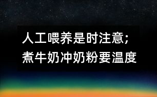 人工喂養(yǎng)是時(shí)注意;煮牛奶沖奶粉要溫度適宜