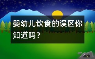 嬰幼兒飲食的誤區(qū)你知道嗎？