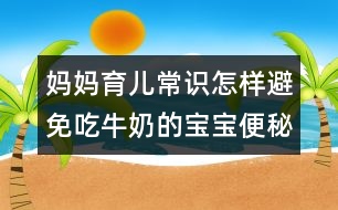媽媽育兒常識：怎樣避免吃牛奶的寶寶便秘？