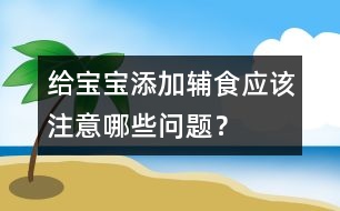 給寶寶添加輔食應(yīng)該注意哪些問(wèn)題？