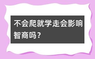 不會(huì)爬就學(xué)走會(huì)影響智商嗎？