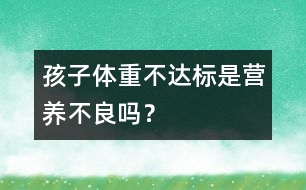 孩子體重不達(dá)標(biāo)是營養(yǎng)不良嗎？