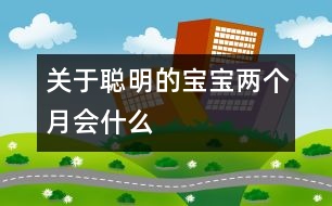 關于聰明的寶寶兩個月會什么