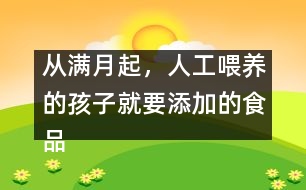 從滿月起，人工喂養(yǎng)的孩子就要添加的食品有哪些？