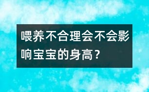 喂養(yǎng)不合理會(huì)不會(huì)影響寶寶的身高？