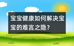 寶寶健康：如何解決寶寶的難言之隱？