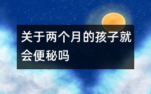 關于兩個月的孩子就會便秘嗎