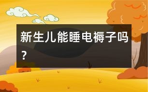 新生兒能睡電褥子嗎？