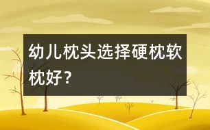 幼兒枕頭選擇：硬枕軟枕好？