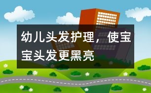 幼兒頭發(fā)護理，使寶寶頭發(fā)更黑亮