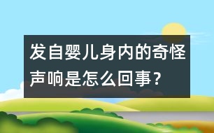 發(fā)自嬰兒身內(nèi)的奇怪聲響是怎么回事？